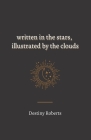 Written In the Stars, Illustrated By the Clouds By Destiny Roberts Cover Image