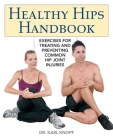 Healthy Hips Handbook: Exercises for Treating and Preventing Common Hip Joint Injuries By Karl Knopf Cover Image