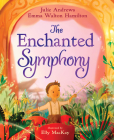 The Enchanted Symphony: A Picture Book By Julie Andrews, Emma Walton Hamilton, Elly MacKay (Illustrator) Cover Image