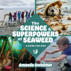 The Science and Superpowers of Seaweed: A Guide for Kids By Amanda Swinimer Cover Image