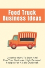 Food Truck Business Ideas: Creative Ways To Start And Run Your Business, High Demand Recipes For A Sale Outbreak: Street Food Recipes By Dan Gazella Cover Image