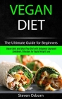 Vegan Diet: The Ultimate Guide for Beginners (Vegan Keto and Meal Prep Diet with Ketogenic Approach Cookbook & Recipes for Rapid W By Steven Osborn Cover Image