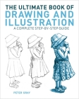The Ultimate Book of Drawing and Illustration: A Complete Step-By-Step Guide By Peter Gray Cover Image