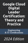Google Cloud Digital Leader Certification: Theory and Practice: 2024 Edition Cover Image