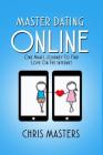 Master Dating Online: One Man's Journey To Find Love On The Internet Cover Image