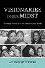 Visionaries In Our Midst: Ordinary People who are Changing our World By Allison Silberberg Cover Image