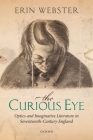 The Curious Eye: Optics and Imaginative Literature in Seventeenth-Century England By Erin Webster Cover Image