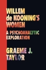 Willem de Kooning's Women: A Psychoanalytic Exploration By Graeme J. Taylor Cover Image