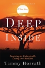 Deep Inside: Forgiving the Unforgivable. Loving the Unlovable. Cover Image