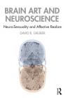 Brain Art and Neuroscience: Neurosensuality and Affective Realism By David Gruber Cover Image