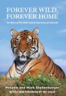 Forever Wild, Forever Home: The Story of The Wild Animal Sanctuary of Colorado By Melanie Shellenbarger, Mark Shellenbarger Cover Image