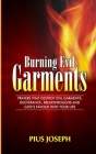 Burning Evil Garments: Prayers That Destroy Evil Garments, Deliverance, Breakthroughs And God's Favour Into Your Life Cover Image