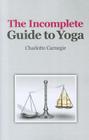 The Incomplete Guide to Yoga By Charlotte Carnegie Cover Image