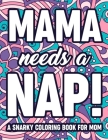Mama Needs A Nap! A Snarky Coloring Book For Mom: Anti-Stress Coloring Pages For Moms, Funny Quotes And Messages With Relaxing Patterns By Keepherwords Series Cover Image