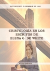 Cristología en los Escritos de Elena G. de White: (La Naturaleza de Cristo, La Cruz de Cristo, Cristología Adventista y el mensaje de 1888 clarificado Cover Image