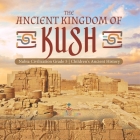 The Ancient Kingdom of Kush Nubia Civilization Grade 5 Children's Ancient History By Baby Professor Cover Image