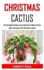 Christmas Cactus: The Complete Guides on Everything You Need to Know about Caring for the Christmas cactus Cover Image