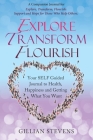 Explore Transform, Flourish: Your SELF Guided Journal to Health, Happiness and Getting What You Want By Gillian Stevens Cover Image