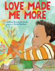 Love Made Me More By Colleen Rowan Kosinski, Sonia Sánchez (Illustrator) Cover Image