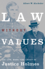 Law Without Values: The Life, Work, and Legacy of Justice Holmes By Albert W. Alschuler Cover Image