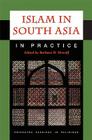 Islam in South Asia in Practice (Princeton Readings in Religions #33) By Barbara D. Metcalf (Editor) Cover Image