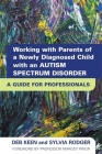 Working with Parents of a Newly Diagnosed Child with an Autism Spectrum Disorder: A Guide for Professionals By Sylvia Rodger, Deb Keen Cover Image