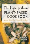 The high-protein plant-based cookbook: Vegan-friendly. Planet-friendly. By Anise and Green Cover Image