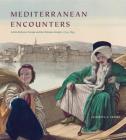 Mediterranean Encounters: Artists Between Europe and the Ottoman Empire, 1774-1839 By Elisabeth A. Fraser Cover Image
