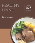 Wow! 295 Healthy Dinner Recipes: Healthy Dinner Cookbook - Your Best Friend Forever By Grace Thomas Cover Image
