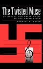 The Twisted Muse: Musicians and Their Music in the Third Reich By Michael Kater Cover Image