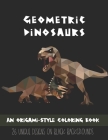 Geometric Dinosaurs: An Origami-Style Coloring Book: 26 Unique Designs on Black Backgrounds By Laura Akins, Mela Paperie Cover Image