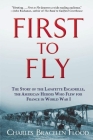 First to Fly: The Story of the Lafayette Escadrille, the American Heroes Who Flew for France in World War I Cover Image