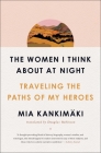 The Women I Think About at Night: Traveling the Paths of My Heroes By Mia Kankimäki, Douglas Robinson (Translated by) Cover Image