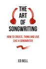 The Art of Songwriting: How to Create, Think and Live Like a Songwriter Cover Image