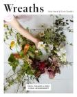 Wreaths: Fresh, Foraged and Dried Floral Arrangements Cover Image