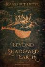 Beyond the Shadowed Earth By Joanna Ruth Meyer Cover Image