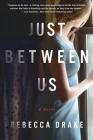 Just Between Us: A Novel By Rebecca Drake Cover Image