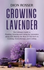 Growing Lavender: The Ultimate Guide to Planting, Growing and Caring for Lavenders along with Making the Most of This Herb in Cooking, A Cover Image