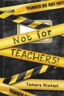 Not for Teachers! Cover Image