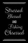 Stressed Blessed Fishing Obsessed: Funny Slogan-120 Pages 6 x 9 By Cool Journals Press Cover Image