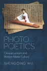 Photo Poetics: Chinese Lyricism and Modern Media Culture (Global Chinese Culture) By Shengqing Wu Cover Image