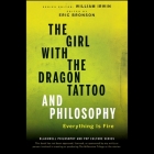 The Girl with the Dragon Tattoo and Philosophy Lib/E: Everything Is Fire Cover Image
