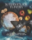 Supernatural Flavors: A Cookbook Befitting the Winchester Palette Cover Image