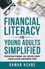 Financial Literacy for Young Adults Simplified: Discover How to Manage, Save, and Invest Money to Build a Secure & Independent Future By Raman Keane Cover Image