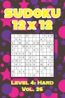 Sudoku 12 x 12 Level 4: Hard Vol. 26: Play Sudoku 12x12 Twelve Grid With Solutions Hard Level Volumes 1-40 Sudoku Cross Sums Variation Travel By Sophia Numerik Cover Image