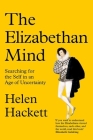The Elizabethan Mind: Searching for the Self in an Age of Uncertainty By Helen Hackett Cover Image