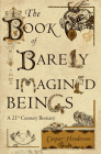 The Book of Barely Imagined Beings: A 21st Century Bestiary Cover Image