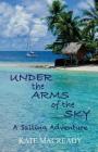 Under the Arms of the Sky: A Sailing Adventure By Kate Macready Cover Image