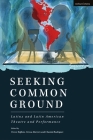 Seeking Common Ground: Latinx and Latin American Theatre and Performance By Trevor Boffone (Volume Editor), Chantal Rodriguez (Volume Editor), Teresa Marrero (Volume Editor) Cover Image