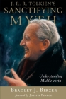 J.R.R. Tolkien's Sanctifying Myth: Understanding Middle Earth By Bradley J. Birzer Cover Image